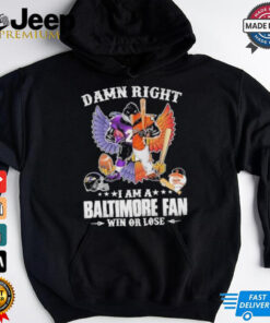 Damn Right I Am A Baltimore Ravens X Baltimore Orioles Mascot Fan Win Or Lose Shirt