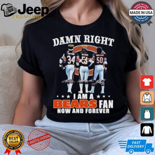 Damn Right I Am A Chicago Bears Payton, Butkus And Singletary Fan Now And Forever Shirt