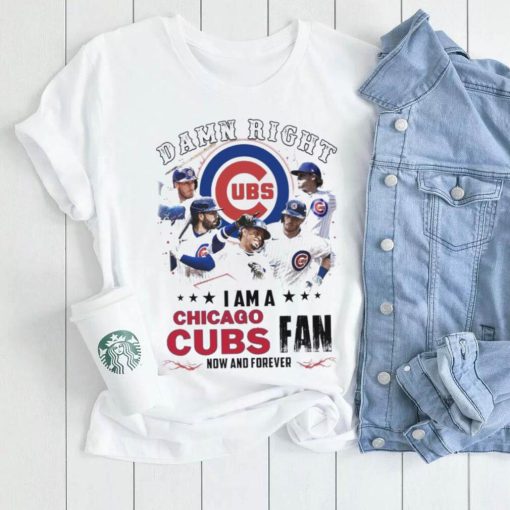 Damn Right I Am A Chicago Cubs Fan Now And Forever 2024 Shirt