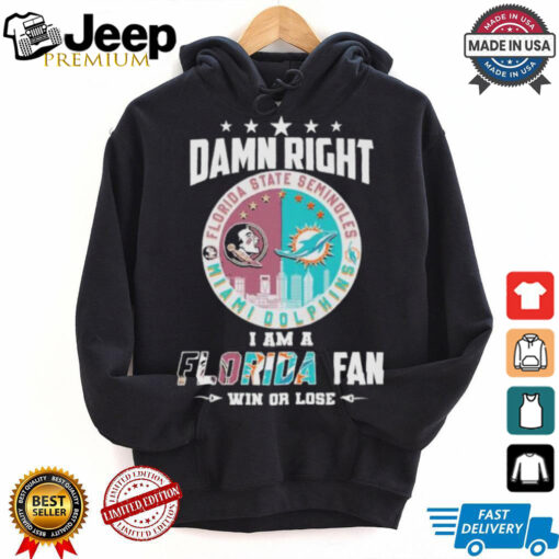 Damn Right I Am A Florida State Seminoles X Miami Dolphins Fan Win Or Lose Shirt