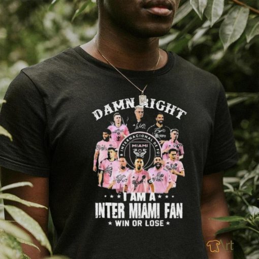 Damn Right I Am A Inter Miami Fan Win Or Lose MLS Signatures Shirt