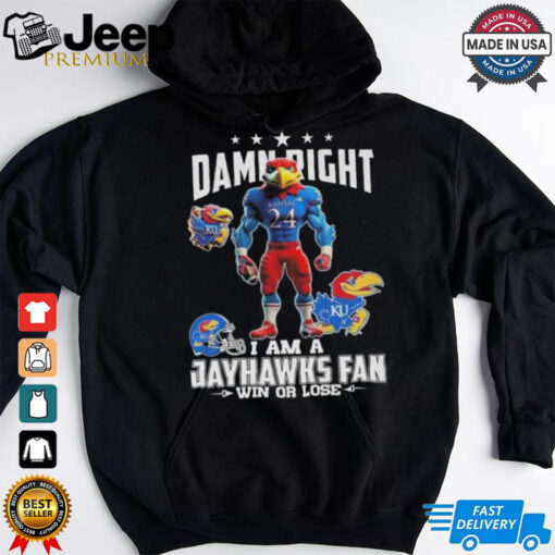 Damn Right I Am A Kansas Jayhawks Win Or Lose Mascot 2024 Shirt