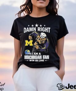 Damn Right I Am A Michigan Wolverines Fan Win Or Lose Tee Shirt