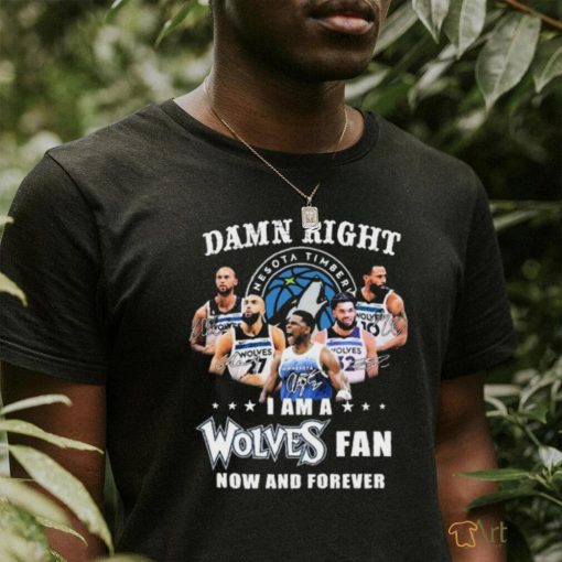 Damn Right I Am A Minnesota Timberwolves Fan Now And Forever 2024 NBA Playoffs Shirt