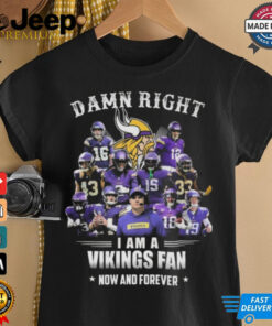 Damn Right I Am A Minnesota Vikings Fan Now And Forever Shirt