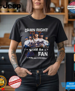 Damn Right I Am A New York Mets Fan Now And Forever MLB 2024 T Shirt Black