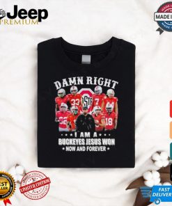 Damn Right I Am A Ohio State Buckeyes Jesus Won Now And Forever Shirt