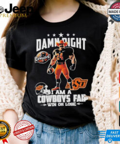 Damn Right I Am A Oklahoma State Cowboys Mascot Fan Win Or Lose Shirt