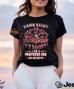 Damn Right I am A Panthers Fan Now And Forever T Shirt