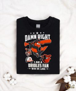 Damn right I am a Baltimore Orioles fan win or lose mascot 2024 new shirt