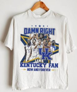 Damn right I am a Kentucky fan now and forever shirt