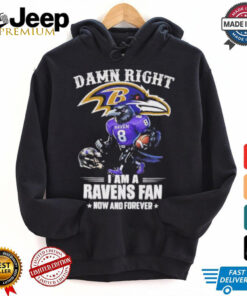 Damn right I am a Ravens fan now and forever mascot shirt