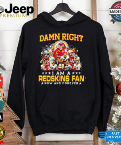 Damn right I am a Redskins fan now and forever shirt