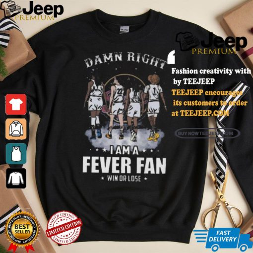 Damn right I am a indiana fever fan win or lose signatures shirt