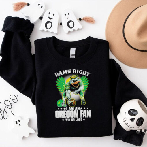 Damn right I am an Oregon fan win or lose Oregon Ducks football 2024 shirt