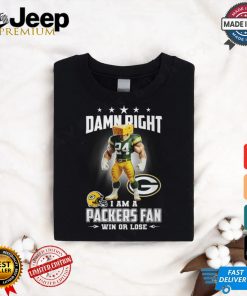 Damn right i am a packers fan win or lose shirt