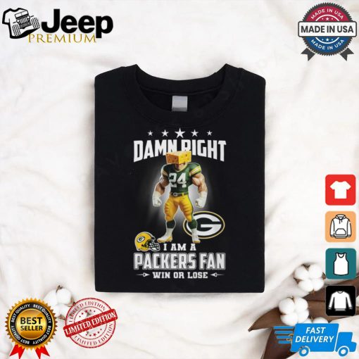 Damn right i am a packers fan win or lose shirt