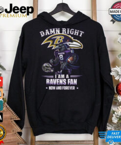 Damn right i am a ravens fan now and forever shirt