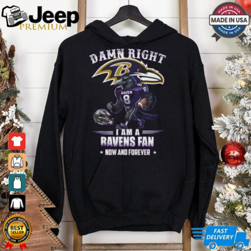 Damn right i am a ravens fan now and forever shirt