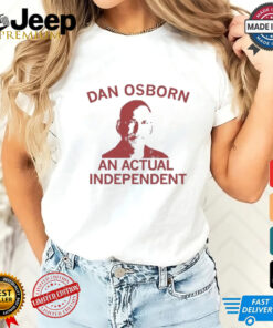 Dan Osborn – An Actual Independent ’24 t shirt