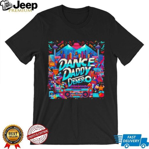 Dance Daddy DeNero vancity’s finest shirt