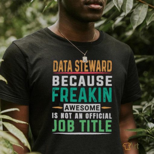 Data Steward Because Freaking Awesome Job T Shirt