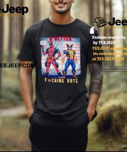 Deadpool For Election 2024 u better fucking vote shirt