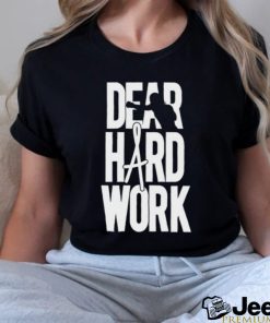 Dear Hard Work Shirt