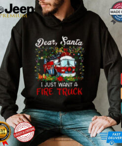 Dear Santa I Just Want A Fire Truck Firefighter T Shirt