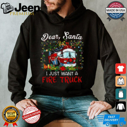 Dear Santa I Just Want A Fire Truck Firefighter T Shirt