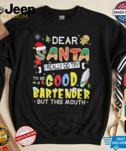 Dear Santa I really did try to be a good bartender but this mouth Christmas shirt