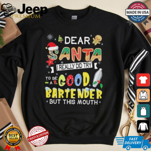 Dear Santa I really did try to be a good bartender but this mouth Christmas shirt