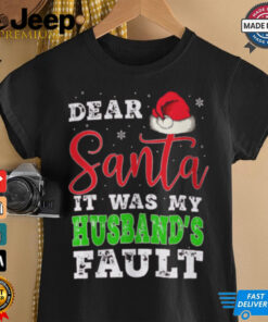 Dear Santa It Was My Husband’s Fault Merry Christmas shirt