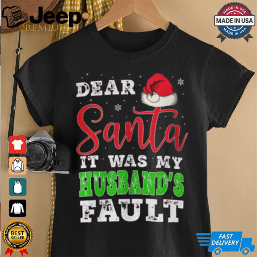 Dear Santa It Was My Husband’s Fault Merry Christmas shirt