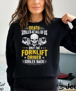 Death Smiles At All Of Us Only The Forklift Driver Smiles Back Shirt