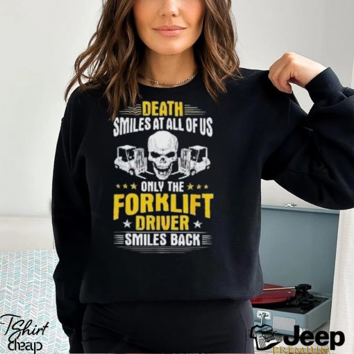 Death Smiles At All Of Us Only The Forklift Driver Smiles Back Shirt