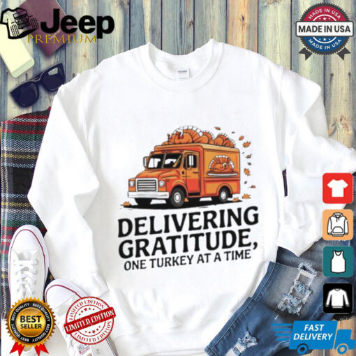 Delivering gratitude one Turkey at a time Happy Thanksgiving shirt