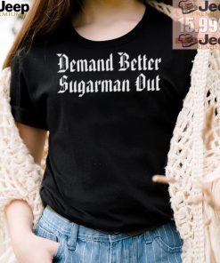 Demand Better Sugarman Out Shirt