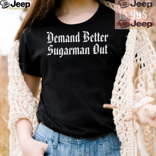 Demand Better Sugarman Out Shirt