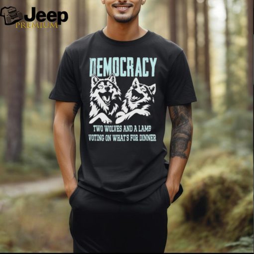 Democracy Is Two Wolves And A Lamb Shirt