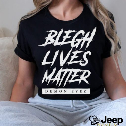Demon Eyez Blegh Lives Matter Shirt
