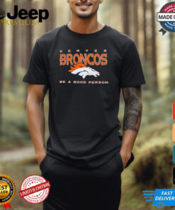 Denver Broncos Be A Good Person T Shirt