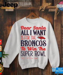Denver Broncos Dear Santa all I want is for the Lions to win the Super Bowl Ps I’ve been good logo shirt