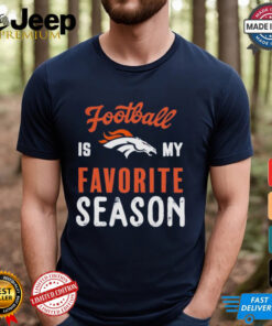 Denver Broncos Football Is My Favorite Season Shirt