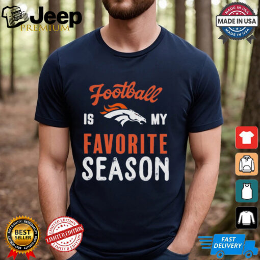 Denver Broncos Football Is My Favorite Season Shirt