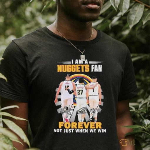 Denver Nuggets I Am A Nuggets Fan Not Just Win T Shirt