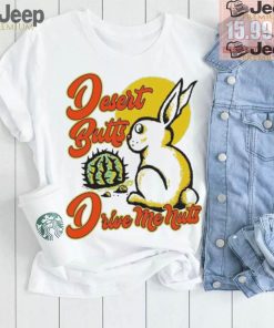 Desert Butts Drive Me Nuts Bunny T shirts