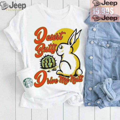 Desert Butts Drive Me Nuts Bunny T shirts