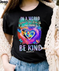 Design Autism In A World Where You Can Be Anything Be Kind Heart Shirt