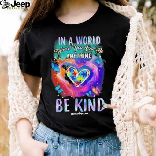 Design Autism In A World Where You Can Be Anything Be Kind Heart Shirt